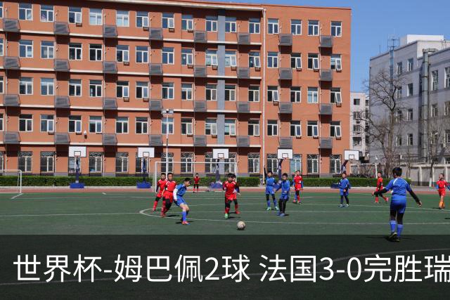 世界杯-姆巴佩2球 法国3-0完胜瑞典将战巴拉圭